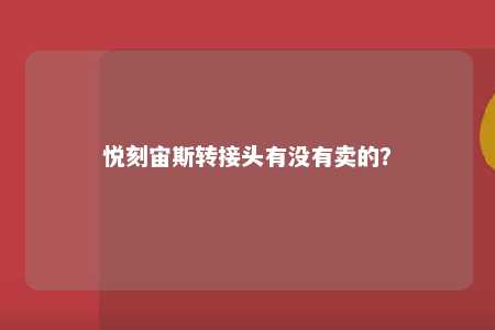 悦刻宙斯转接头有没有卖的�？ 